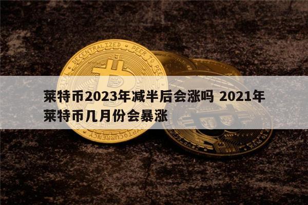 莱特币暴涨的原因(莱特币怎么这两天跌得厉害)