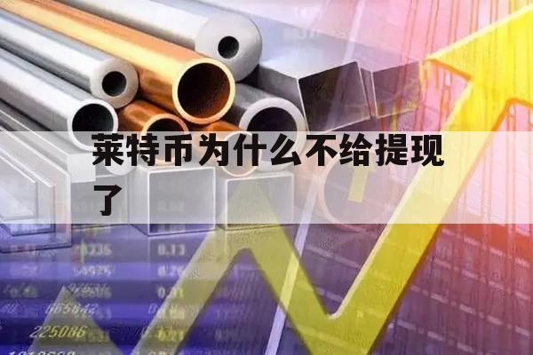 莱特币可以提现(莱特币提现多久到账)