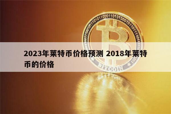 莱特币最新价格(莱特币最新价格走势)
